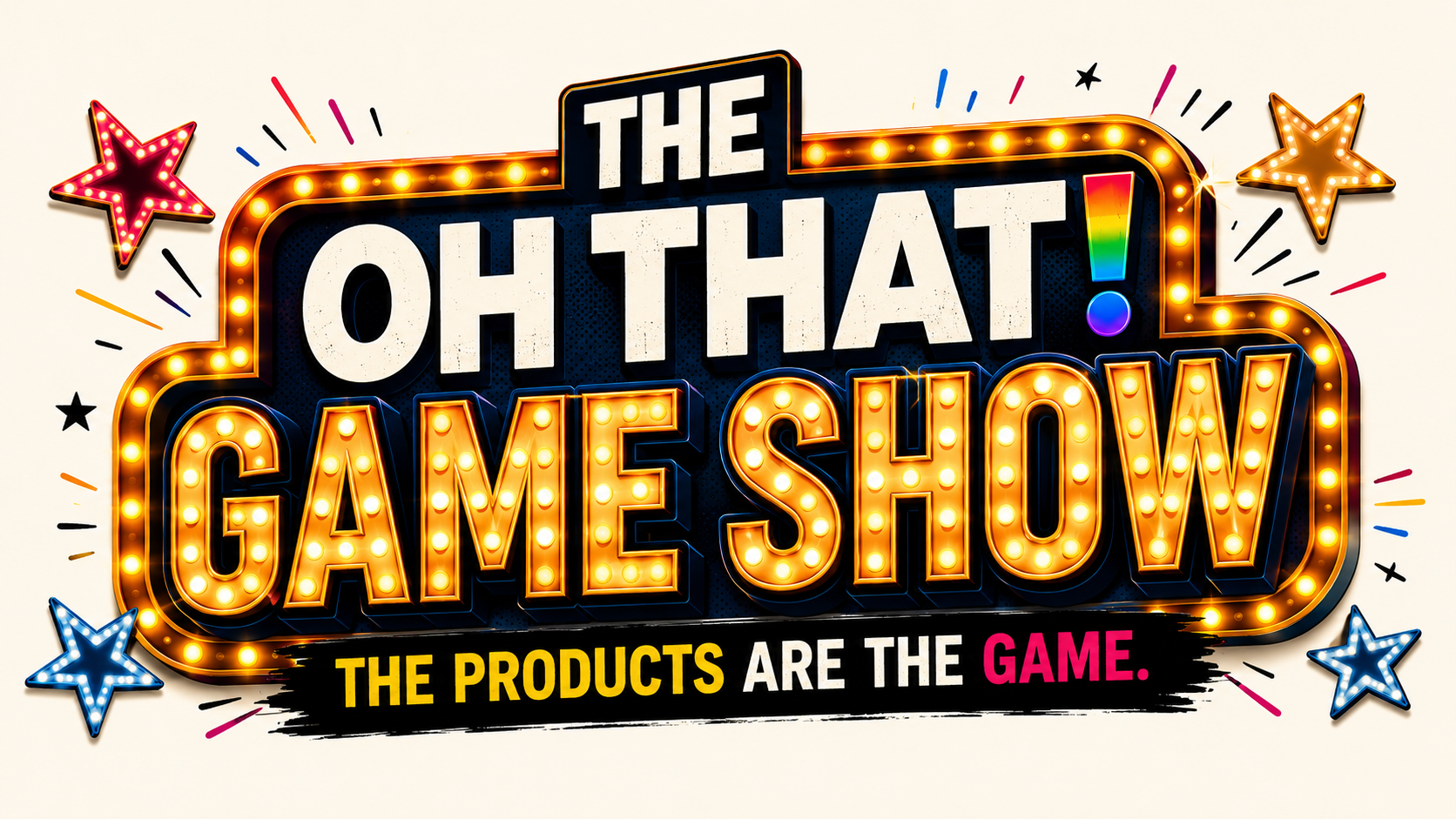 THE OH THAT! GAME SHOW marquee artwork: an illuminated bulb-lit game-show sign reading THE OH THAT! GAME SHOW with the tagline THE PRODUCTS ARE THE GAME on a cream field with marquee stars.